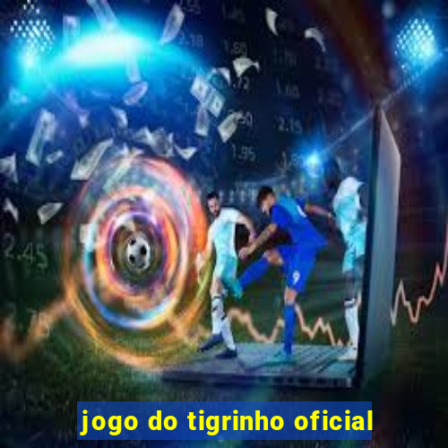 jogo do tigrinho oficial