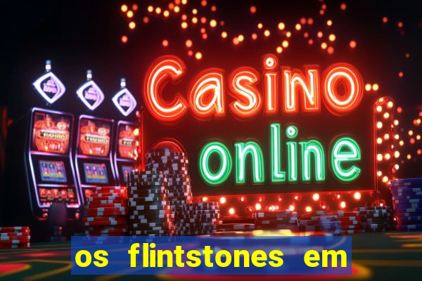 os flintstones em viva rock vegas filme completo dublado