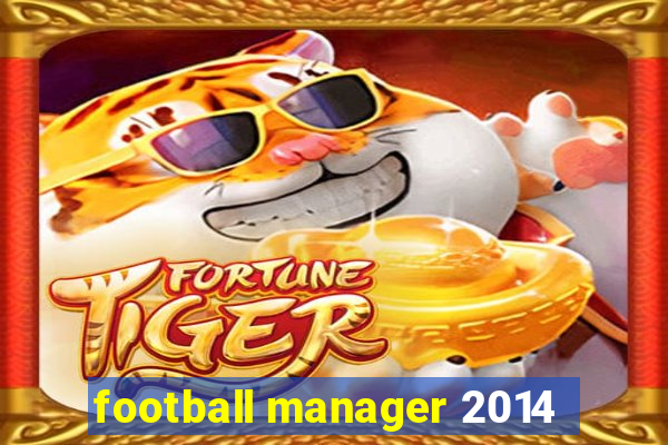 football manager 2014