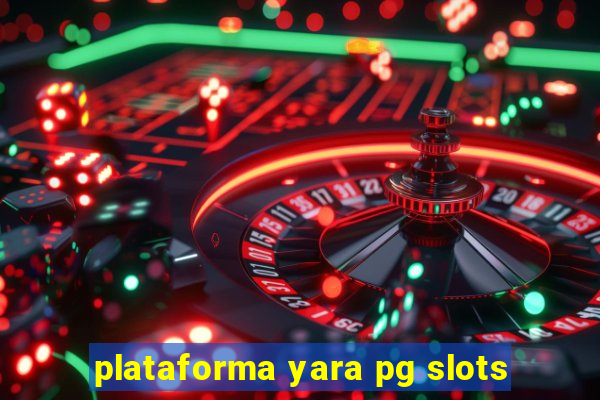 plataforma yara pg slots