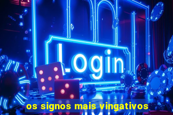 os signos mais vingativos