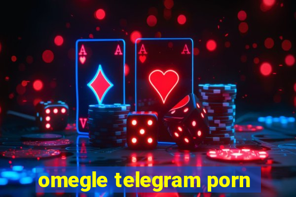 omegle telegram porn