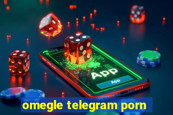 omegle telegram porn