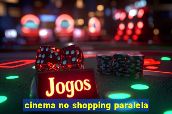 cinema no shopping paralela