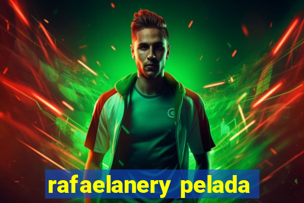 rafaelanery pelada