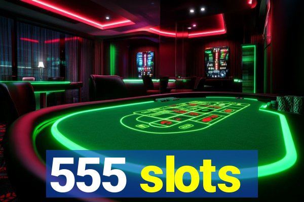 555 slots