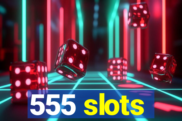 555 slots