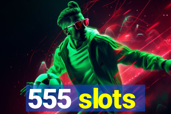 555 slots