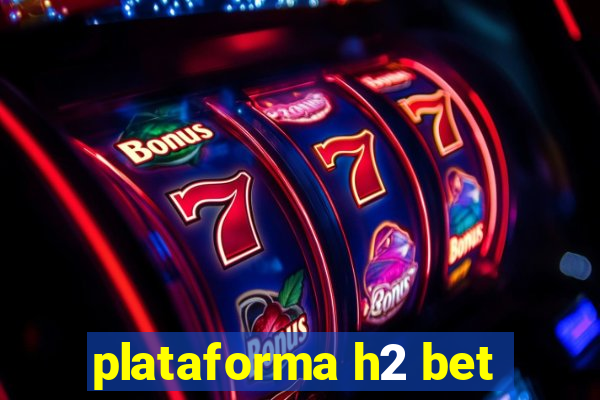 plataforma h2 bet