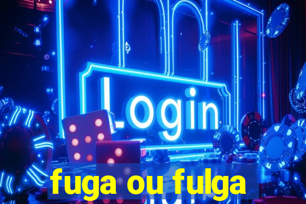 fuga ou fulga