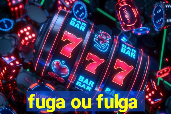 fuga ou fulga