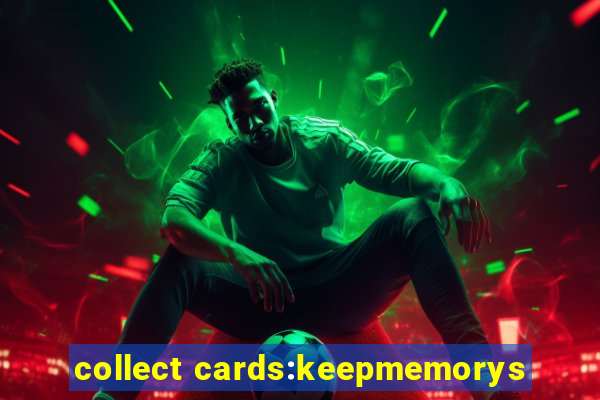 collect cards:keepmemorys