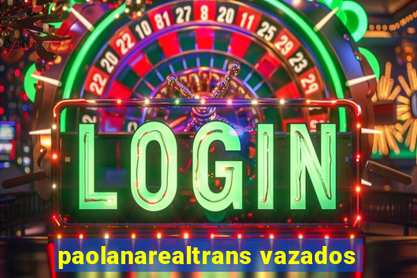 paolanarealtrans vazados