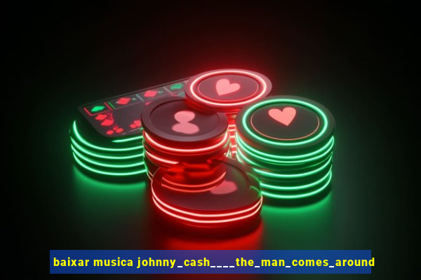 baixar musica johnny_cash____the_man_comes_around