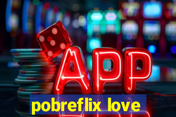 pobreflix love