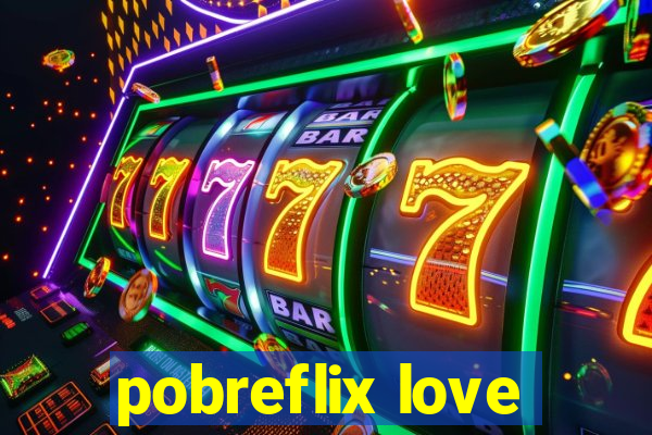 pobreflix love