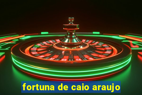 fortuna de caio araujo