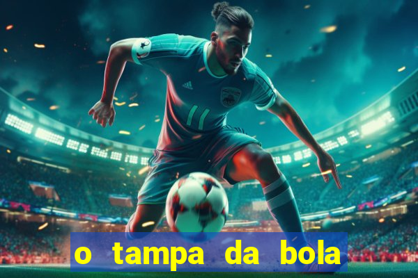 o tampa da bola ao vivo hoje