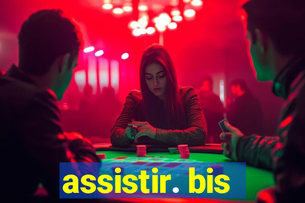 assistir. bis