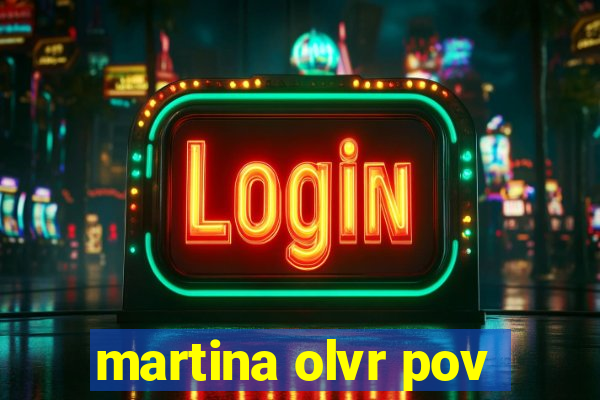 martina olvr pov