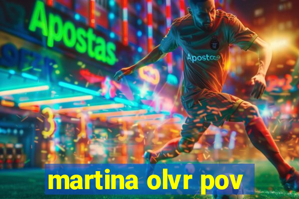 martina olvr pov