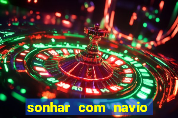 sonhar com navio no jogo do bicho