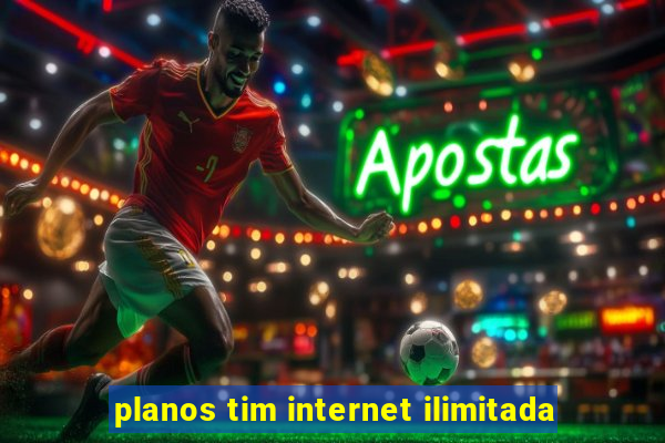 planos tim internet ilimitada