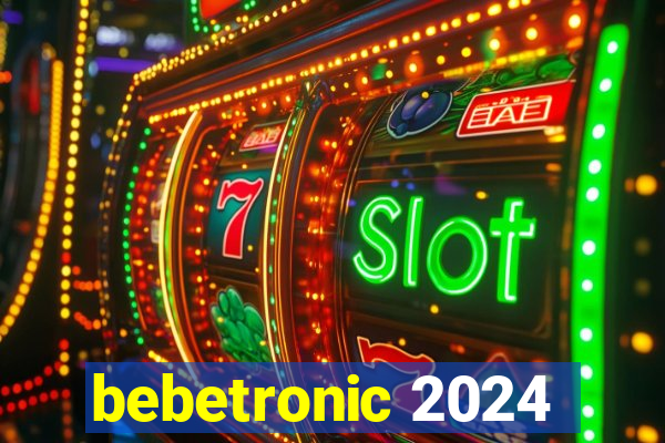 bebetronic 2024