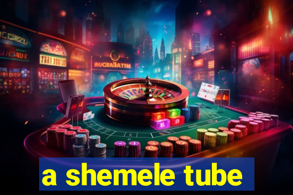 a shemele tube