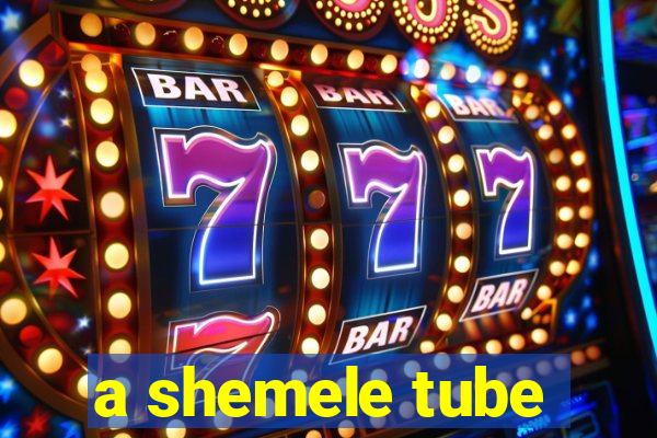 a shemele tube