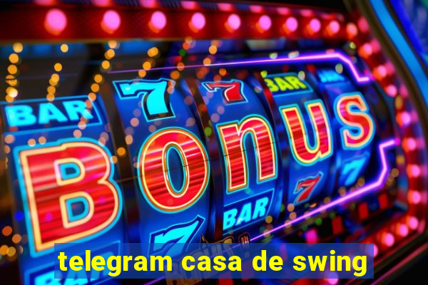 telegram casa de swing