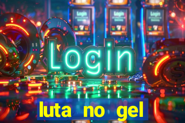 luta no gel cassino show