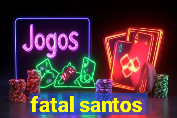 fatal santos