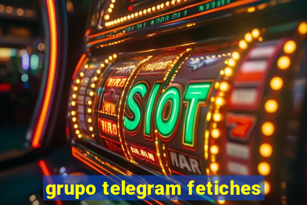 grupo telegram fetiches