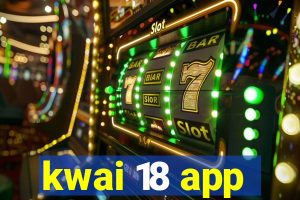 kwai 18 app