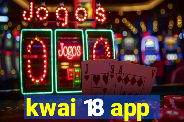 kwai 18 app