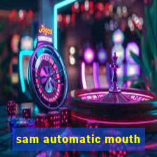 sam automatic mouth