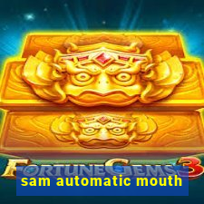 sam automatic mouth