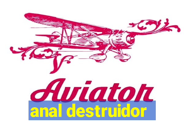 anal destruidor