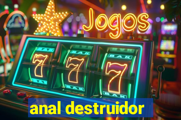 anal destruidor