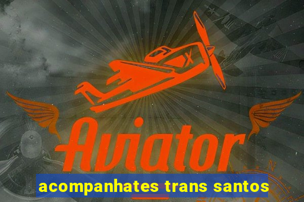 acompanhates trans santos