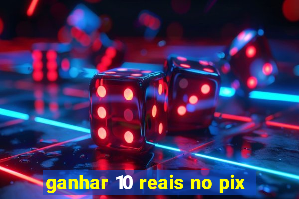 ganhar 10 reais no pix