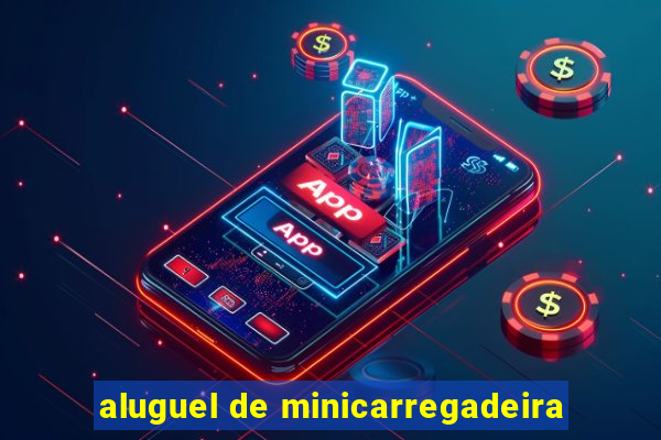 aluguel de minicarregadeira