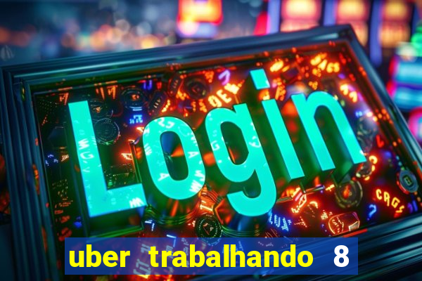 uber trabalhando 8 horas por dia