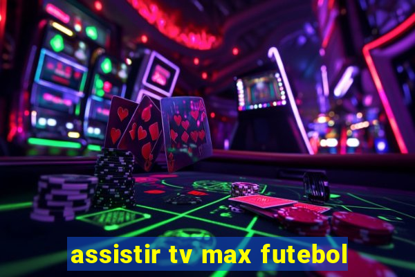 assistir tv max futebol