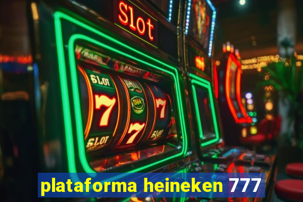 plataforma heineken 777