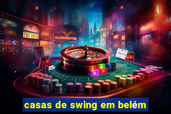 casas de swing em belém