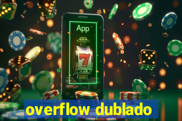 overflow dublado