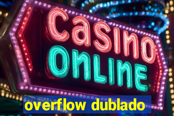 overflow dublado