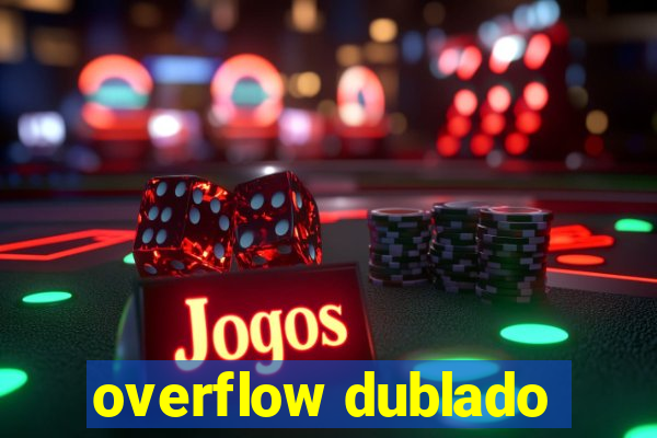 overflow dublado